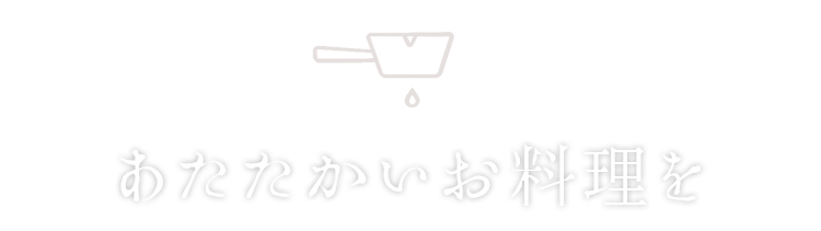 あたたかいお料理を